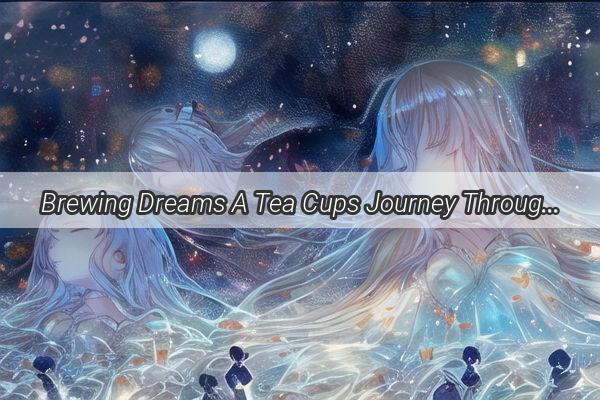 Brewing Dreams A Tea Cups Journey Through the Nights Whispers